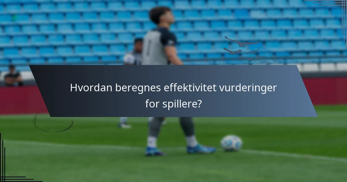 Hvordan beregnes effektivitet vurderinger for spillere?
