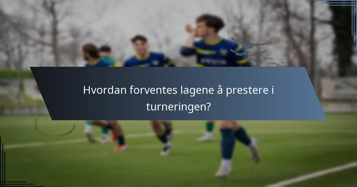 Hvordan forventes lagene å prestere i turneringen?