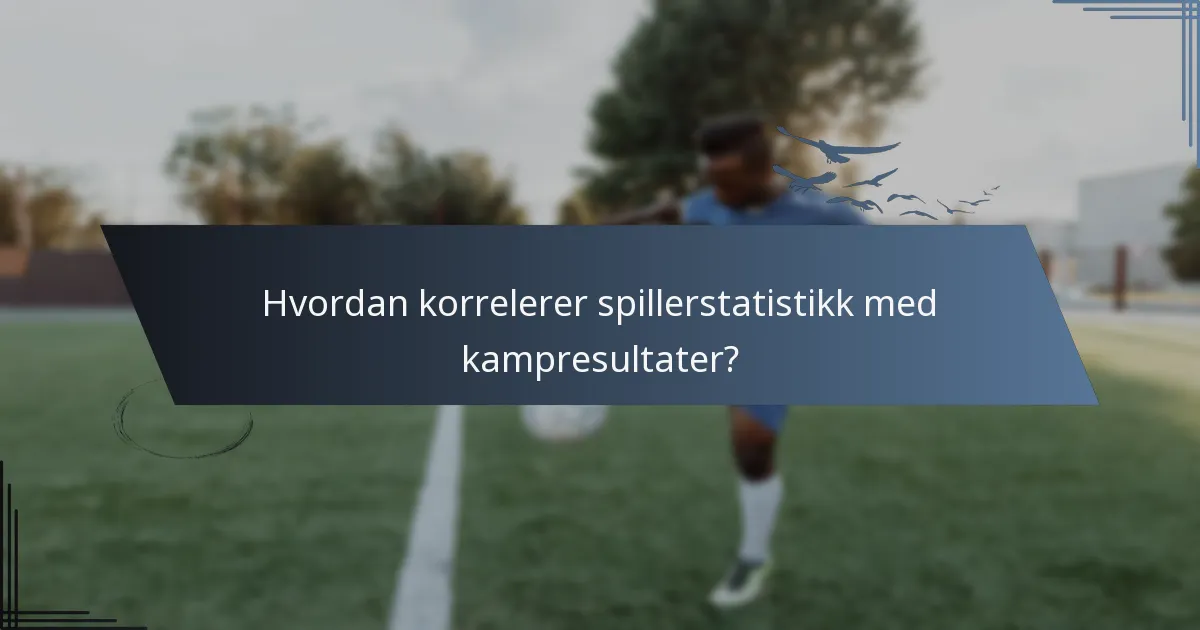 Hvordan korrelerer spillerstatistikk med kampresultater?