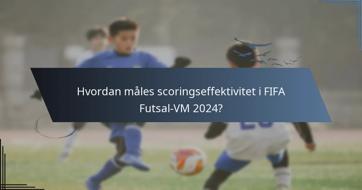 Hvordan måles scoringseffektivitet i FIFA Futsal-VM 2024?
