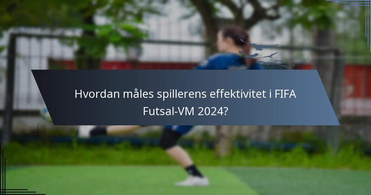Hvordan måles spillerens effektivitet i FIFA Futsal-VM 2024?