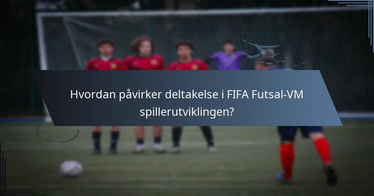 Hvordan påvirker deltakelse i FIFA Futsal-VM spillerutviklingen?