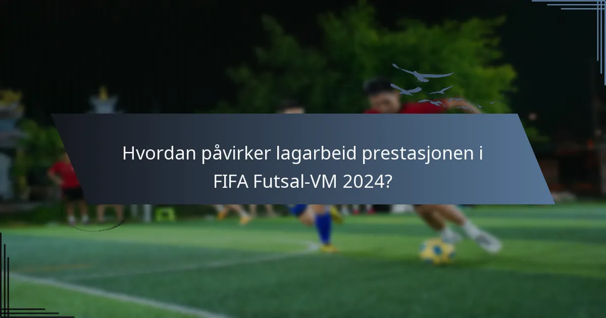 Hvordan påvirker lagarbeid prestasjonen i FIFA Futsal-VM 2024?