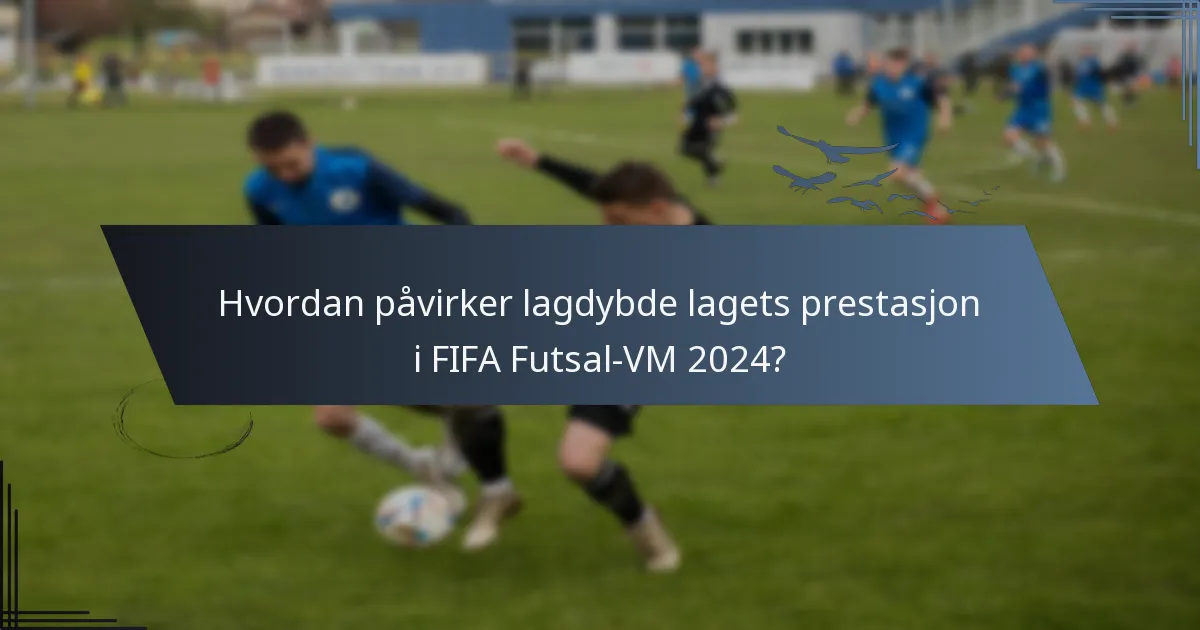 Hvordan påvirker lagdybde lagets prestasjon i FIFA Futsal-VM 2024?