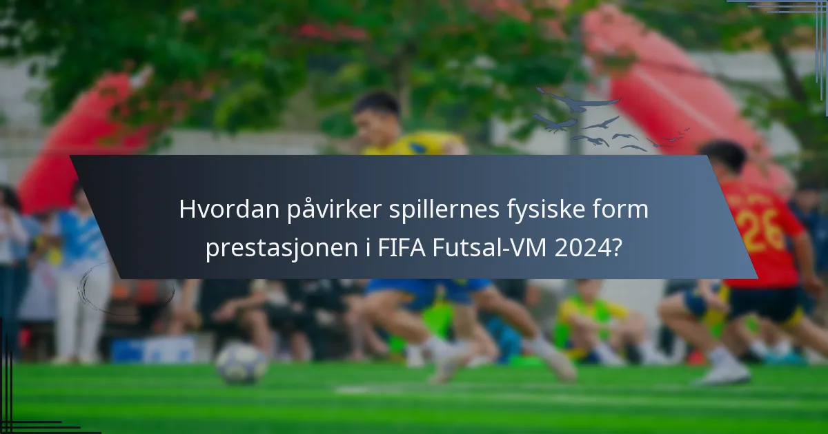 Hvordan påvirker spillernes fysiske form prestasjonen i FIFA Futsal-VM 2024?