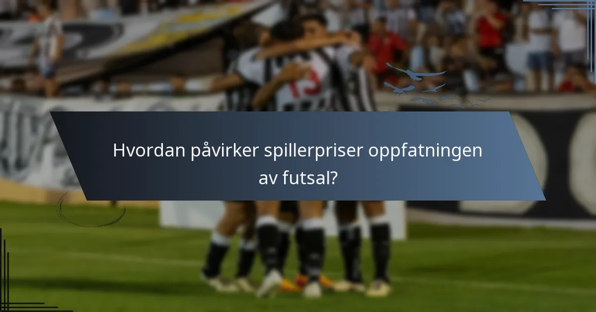 Hvordan påvirker spillerpriser oppfatningen av futsal?