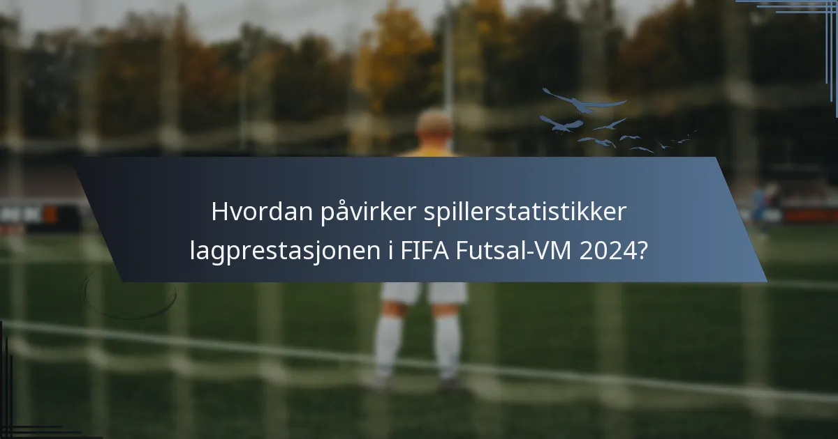Hvordan påvirker spillerstatistikker lagprestasjonen i FIFA Futsal-VM 2024?