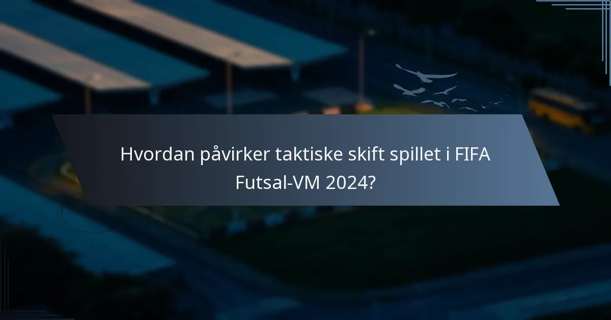 Hvordan påvirker taktiske skift spillet i FIFA Futsal-VM 2024?