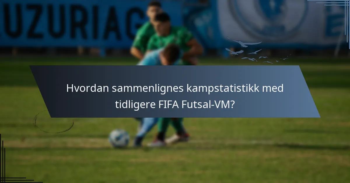 Hvordan sammenlignes kampstatistikk med tidligere FIFA Futsal-VM?
