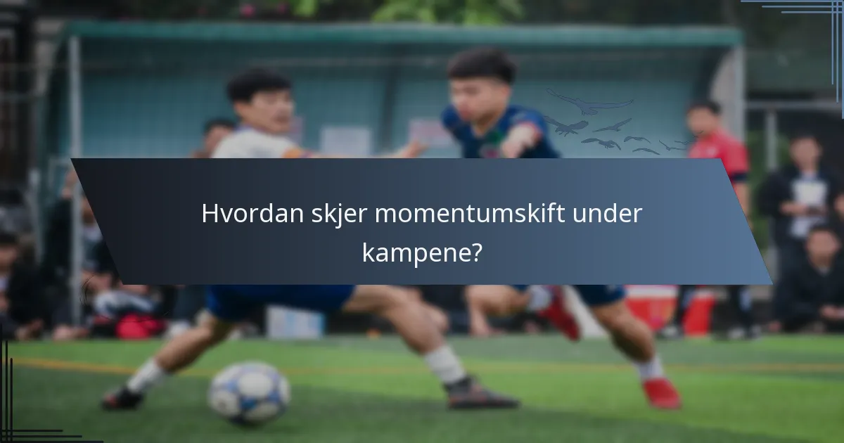 Hvordan skjer momentumskift under kampene?