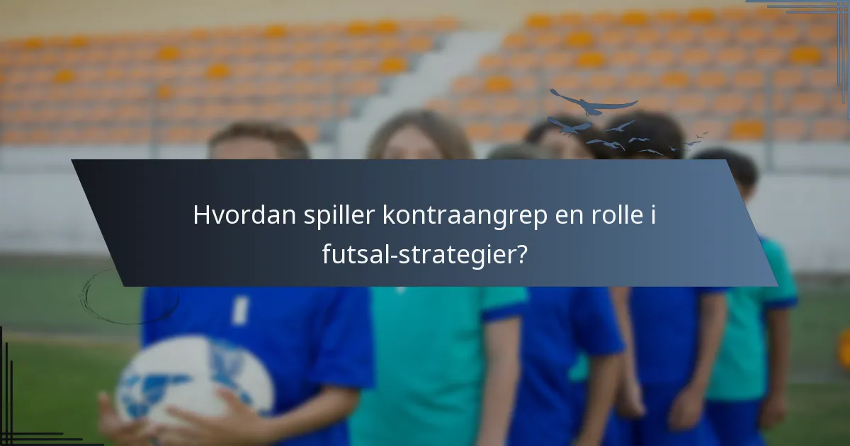 Hvordan spiller kontraangrep en rolle i futsal-strategier?