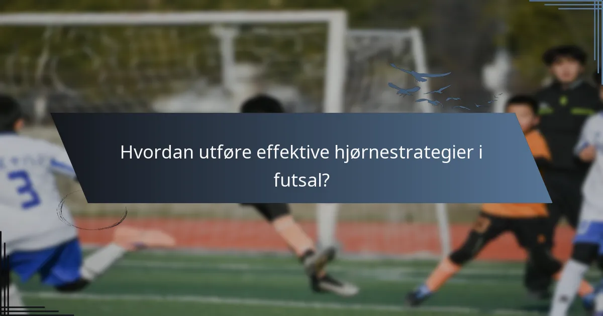 Hvordan utføre effektive hjørnestrategier i futsal?
