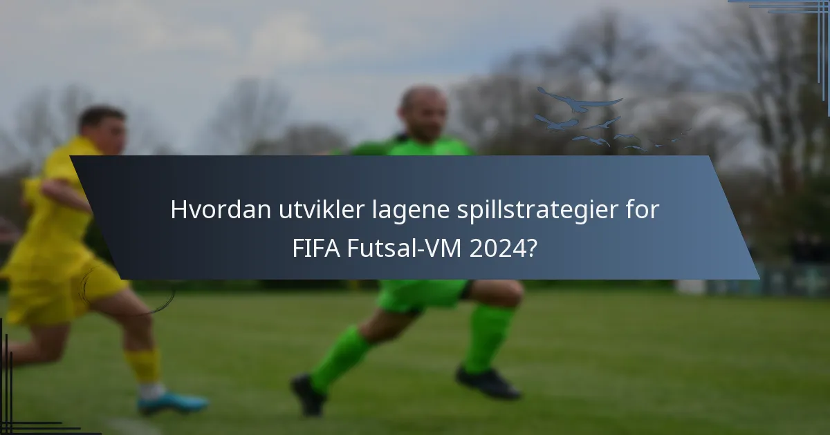 Hvordan utvikler lagene spillstrategier for FIFA Futsal-VM 2024?