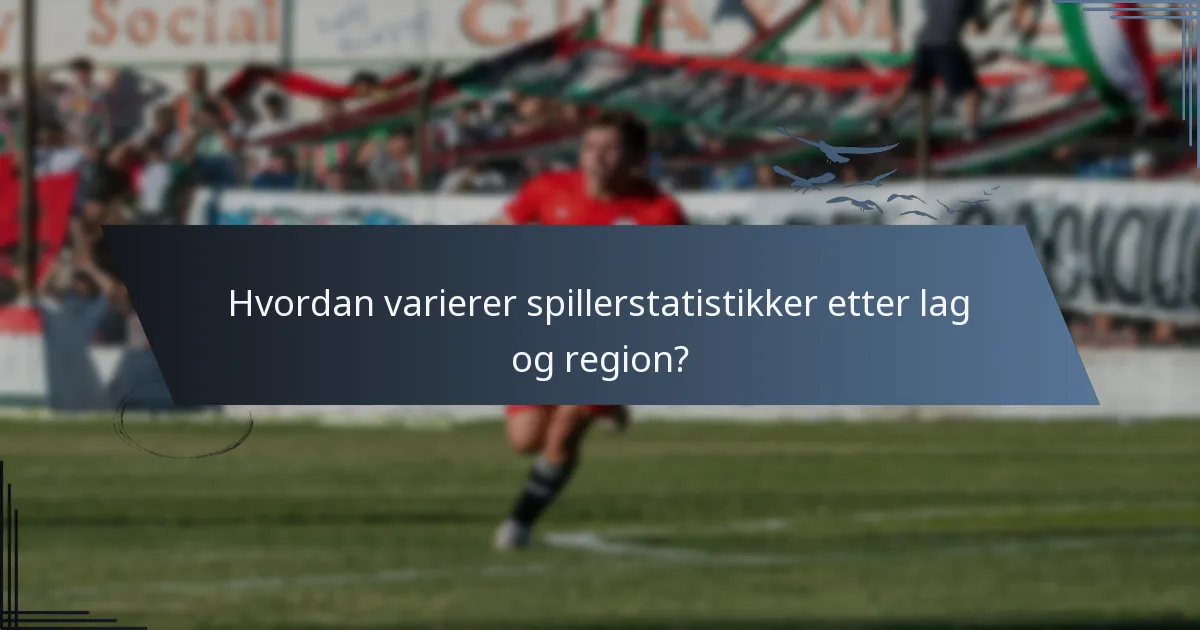 Hvordan varierer spillerstatistikker etter lag og region?