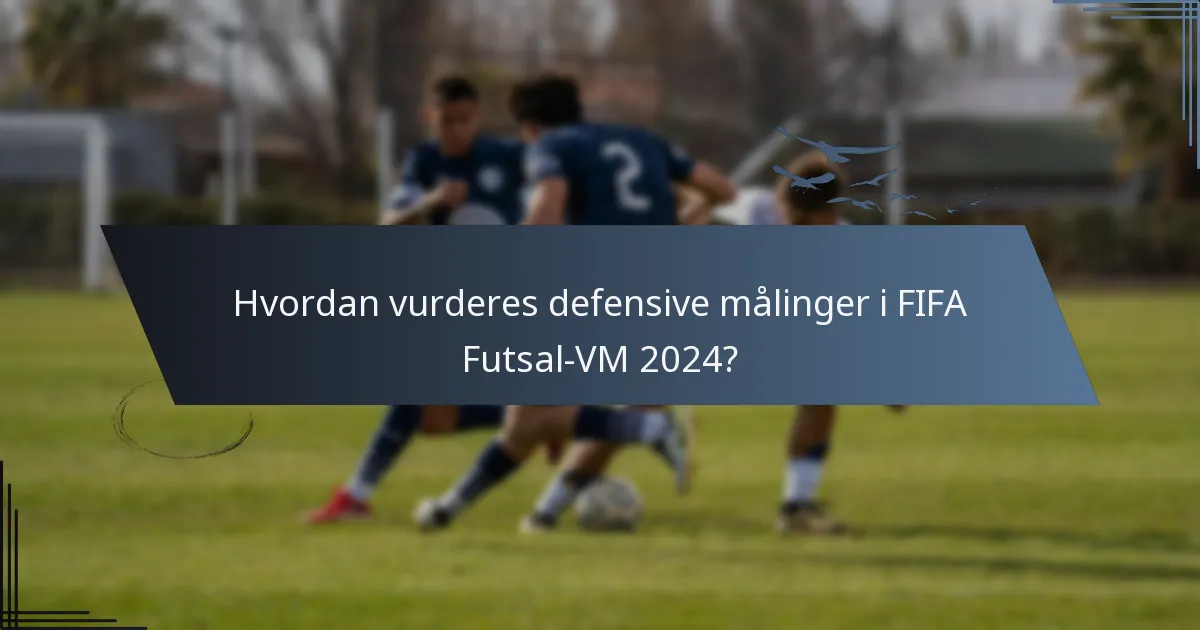 Hvordan vurderes defensive målinger i FIFA Futsal-VM 2024?